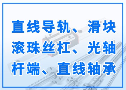 直線導(dǎo)軌丨滑塊丨滾珠絲杠丨光軸丨桿端丨直線軸承